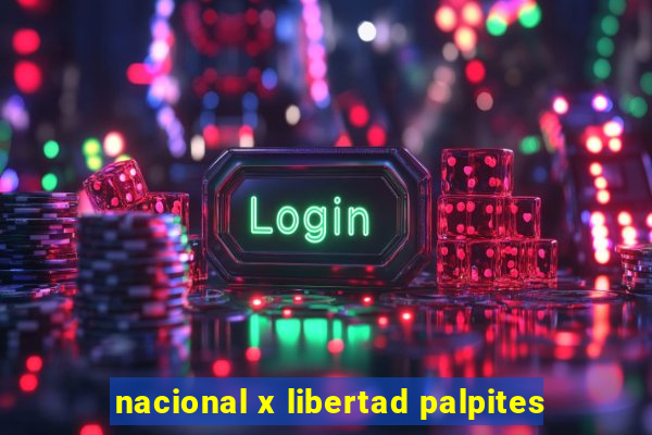 nacional x libertad palpites